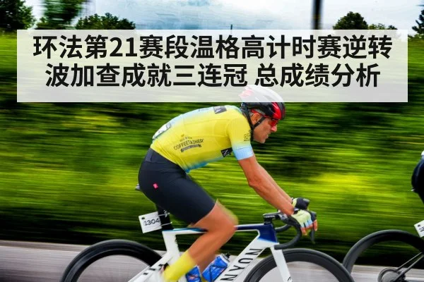 环法第21赛段温格高计时赛逆转波加查成就三连冠 总成绩分析
