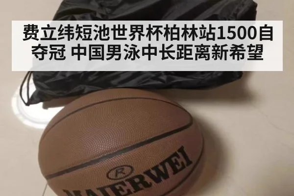 费立纬短池世界杯柏林站1500自夺冠 中国男泳中长距离新希望